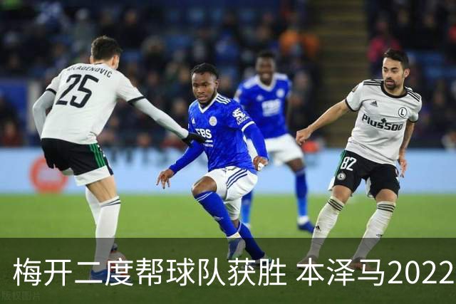 梅开二度帮球队获胜 本泽马2022年直接参与40球